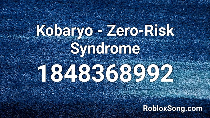 Kobaryo - Zero-Risk Syndrome Roblox ID