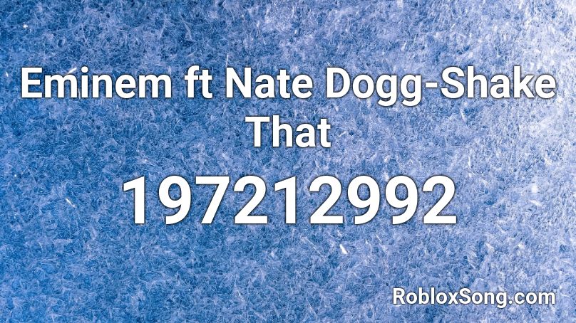 Eminem ft Nate Dogg-Shake That Roblox ID