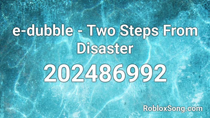 e-dubble - Two Steps From Disaster Roblox ID