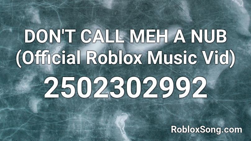 DON'T CALL MEH A NUB (Official Roblox Music Vid) Roblox ID