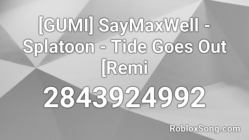 Gumi Saymaxwell Splatoon Tide Goes Out Remi Roblox Id Roblox Music Codes - dragon ball z infinite world roblox codes
