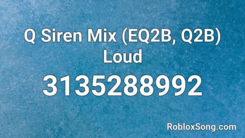 Q Siren Mix (EQ2B, Q2B) Loud Roblox ID