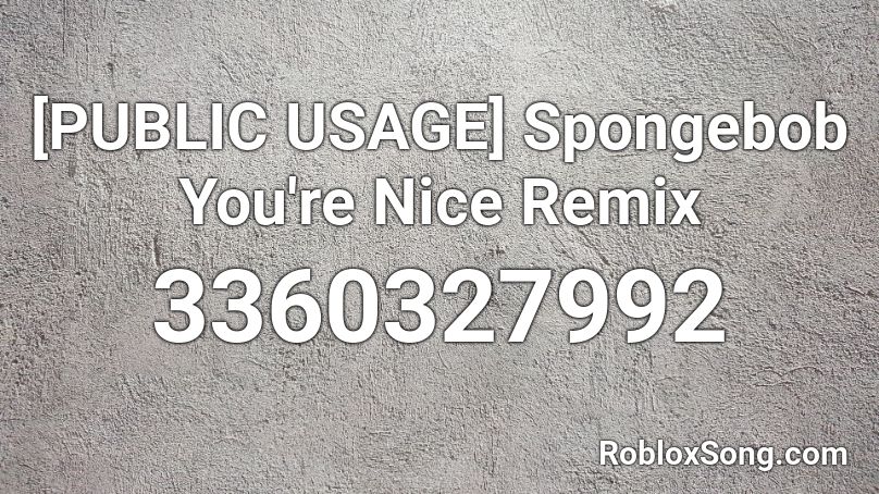 [PUBLIC USAGE] Spongebob You're Nice Remix Roblox ID