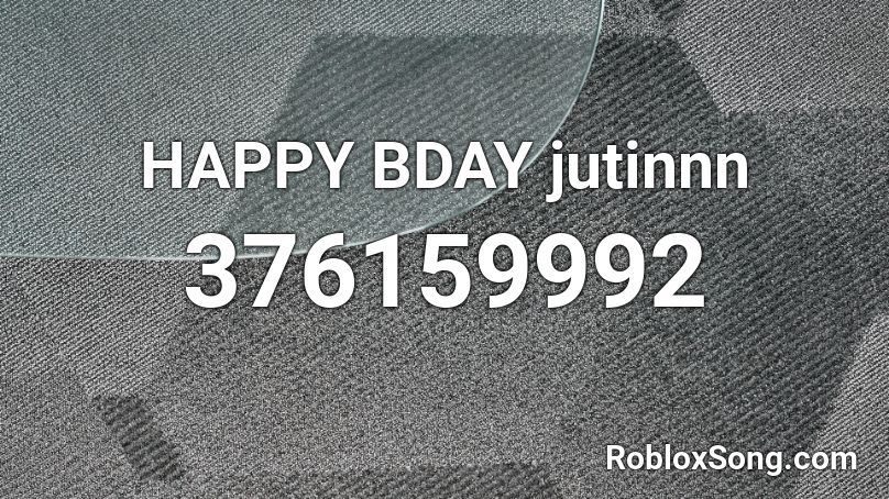 HAPPY BDAY jutinnn Roblox ID