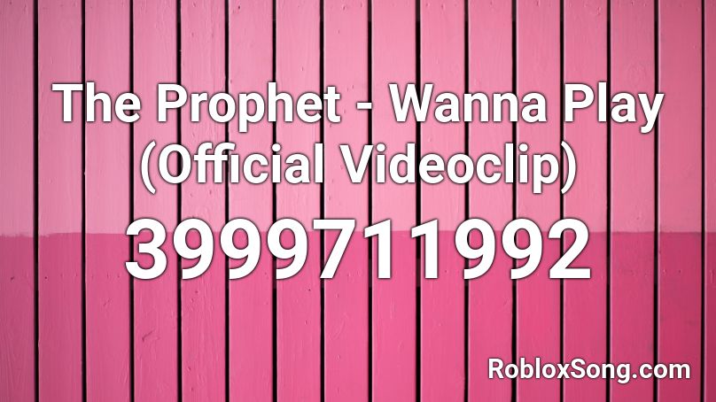 The Prophet - Wanna Play (Official Videoclip) Roblox ID