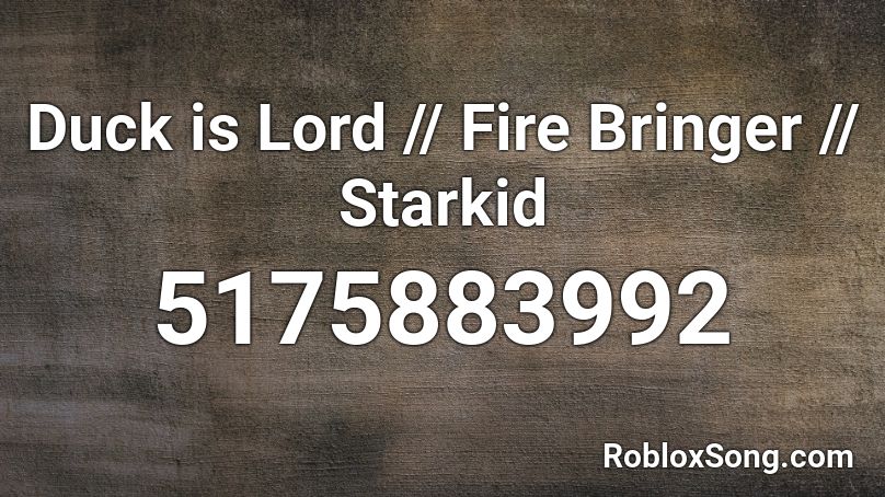 Duck is Lord // Fire Bringer // Starkid Roblox ID