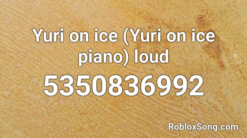 Yuri on ice (Yuri on ice piano) loud Roblox ID