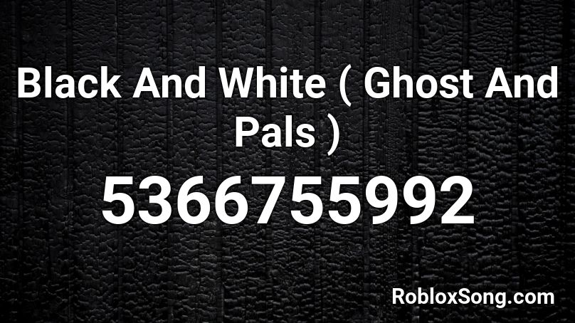 Black And White Ghost And Pals Roblox Id Roblox Music Codes - black and white roblox id