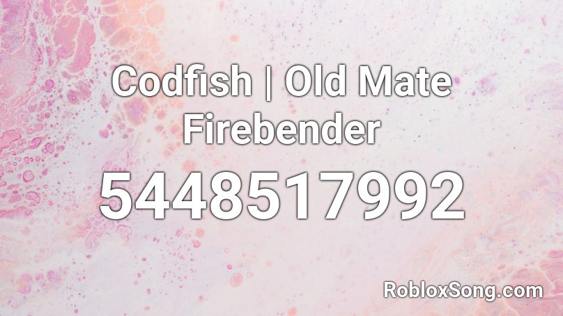 Codfish Old Mate Firebender Roblox Id Roblox Music Codes - no oders roblox song cod