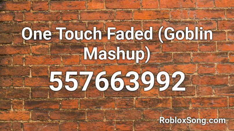 One Touch Faded (Goblin Mashup) Roblox ID
