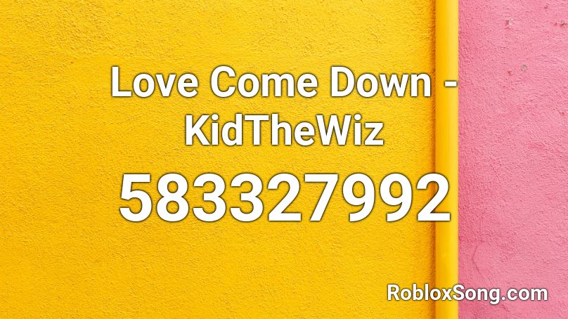 Love Come Down - KidTheWiz Roblox ID