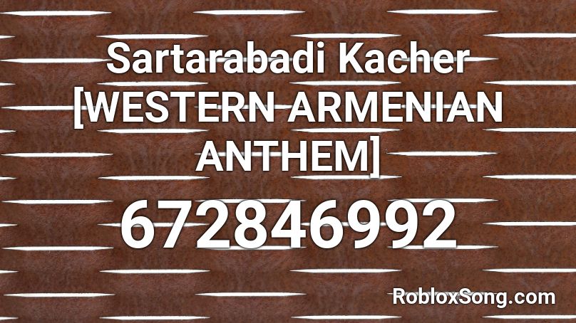 Sartarabadi Kacher [WESTERN ARMENIAN ANTHEM] Roblox ID