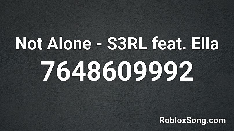 Not Alone - S3RL feat. Ella Roblox ID