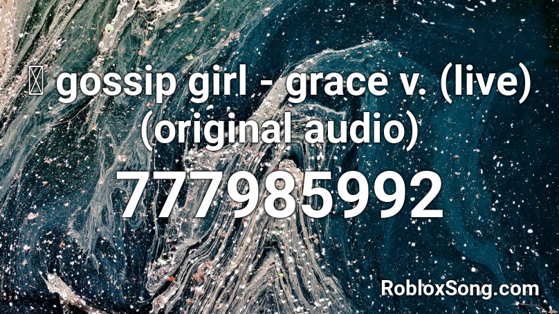 🌙 gossip girl - grace v. (live) (original audio) Roblox ID