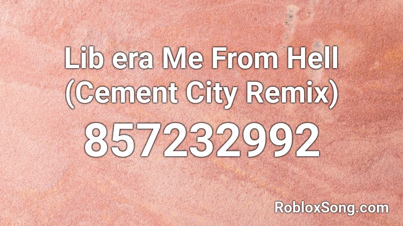 Lib era Me From Hell (Cement City Remix) Roblox ID