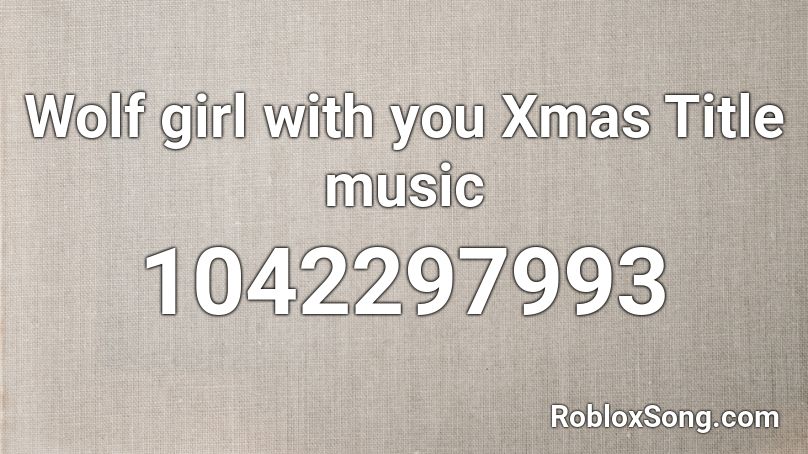 Wolf Girl With You Xmas Title Music Roblox Id Roblox Music Codes - roblox wolf girl