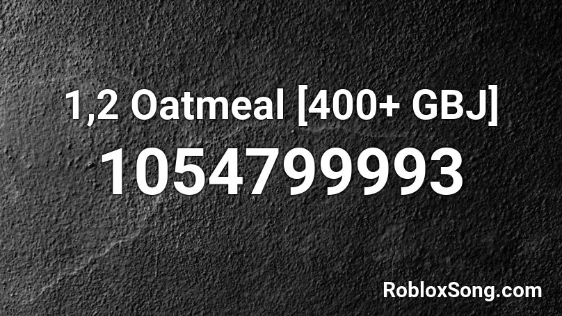 1 2 Oatmeal 400 Gbj Roblox Id Roblox Music Codes - 1 2 oatmeal roblox id