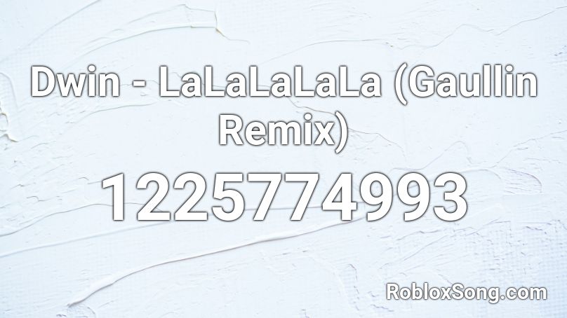 Dwin - LaLaLaLaLa (Gaullin Remix) Roblox ID