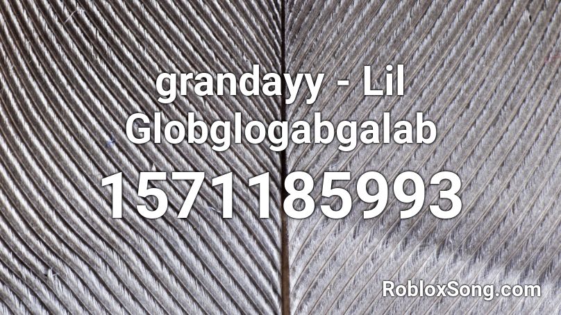 Grandayy Lil Globglogabgalab Roblox Id Roblox Music Codes - roblox song code for globglobglabgolab
