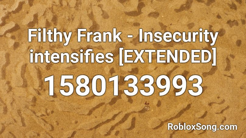 Filthy Frank - Insecurity intensifies [EXTENDED] Roblox ID