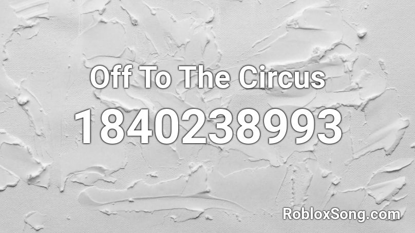 Off To The Circus Roblox ID