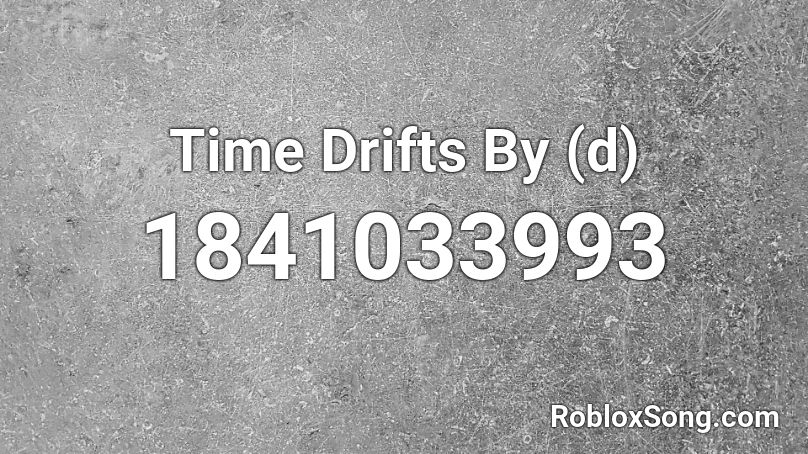 Time Drifts By (d) Roblox ID