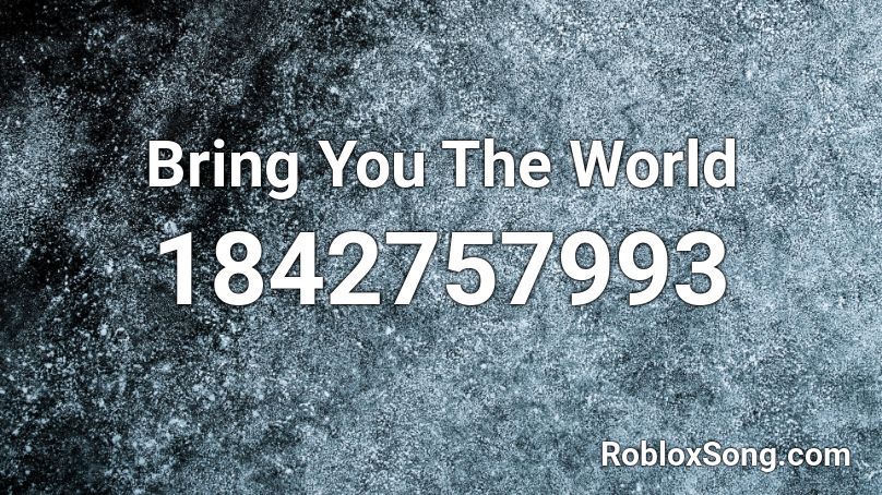 Bring You The World Roblox ID