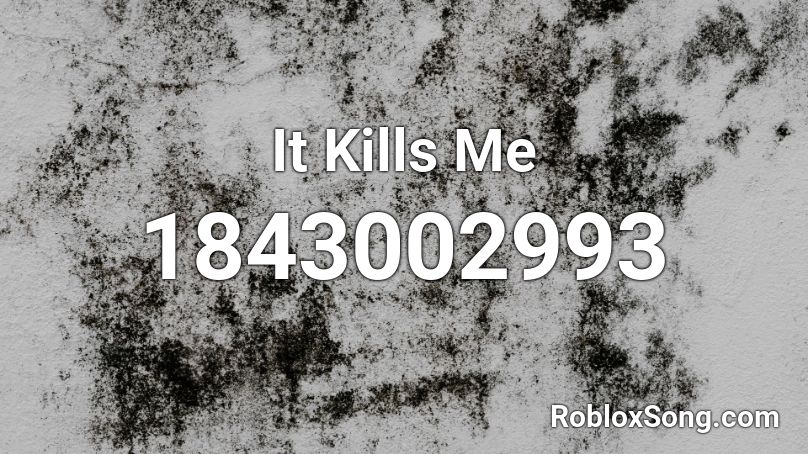 It Kills Me Roblox ID