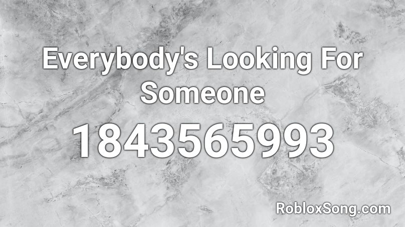 Everybody's Looking For Someone Roblox ID