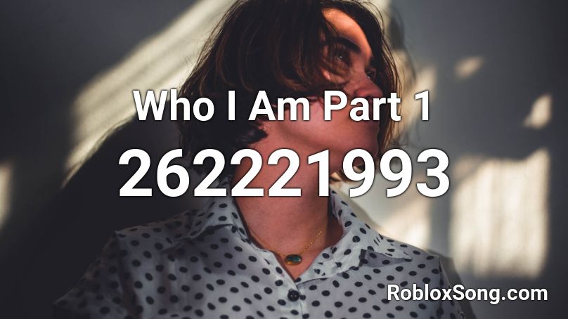 Who I Am Part 1 Roblox ID