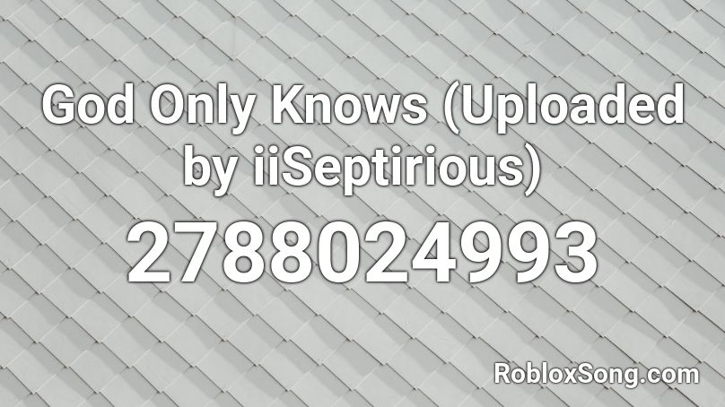 God Only Knows (Uploaded by iiSeptirious) Roblox ID