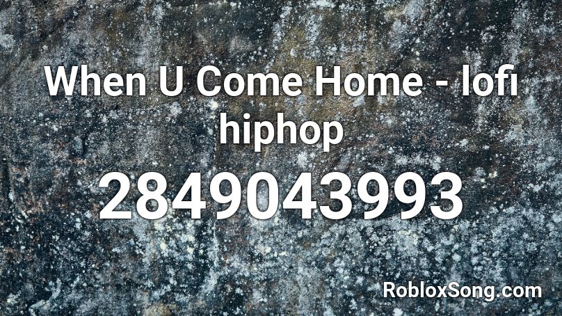When U Come Home - lofi hiphop Roblox ID
