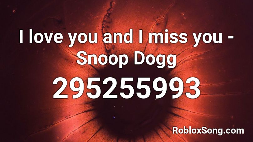 I love you and I miss you - Snoop Dogg Roblox ID
