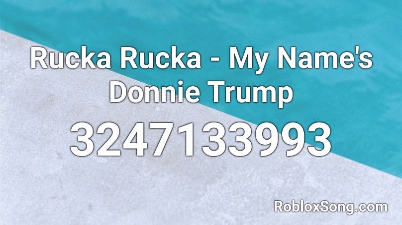 Rucka Rucka - My Name's Donnie Trump Roblox ID