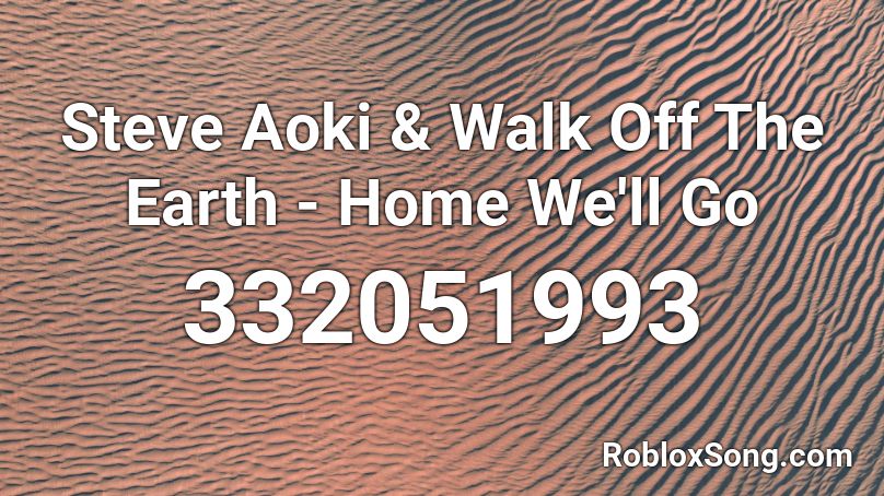 Steve Aoki & Walk Off The Earth - Home We'll Go  Roblox ID