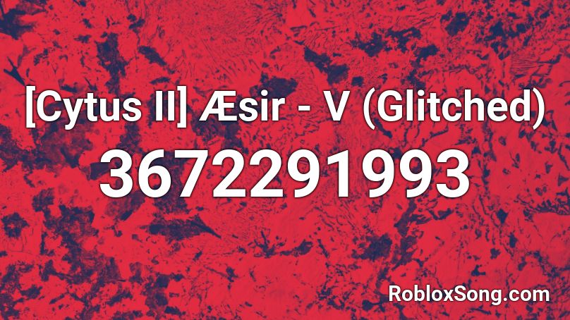 Cytus Ii Aesir V Glitched Roblox Id Roblox Music Codes - glitched song roblox id