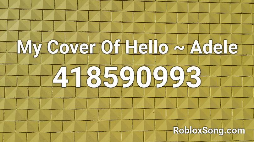 My Cover Of Hello ~ Adele Roblox ID