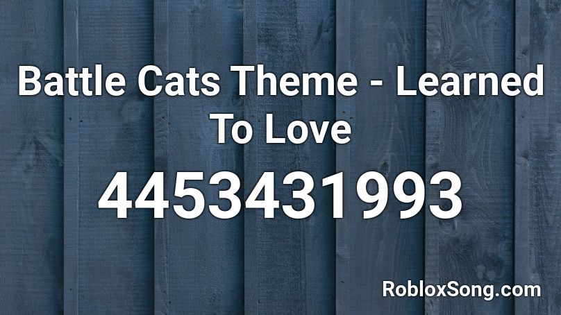 Battle Cats Theme Learned To Love Roblox Id Roblox Music Codes - battle theme song roblox loud