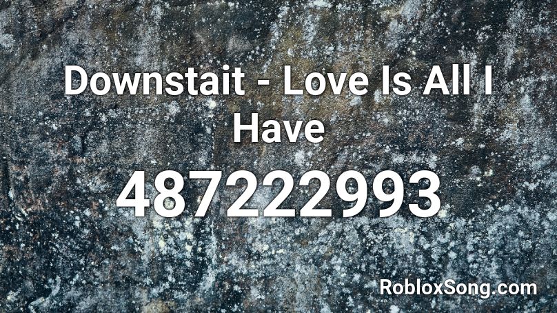 Downstait - Love Is All I Have Roblox ID