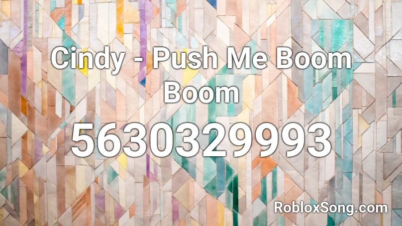 Cindy Push Me Boom Boom Roblox Id Roblox Music Codes - roblox boom boom boom id