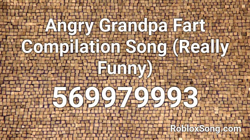 Angry Grandpa Fart Compilation Song (Really Funny) Roblox ID