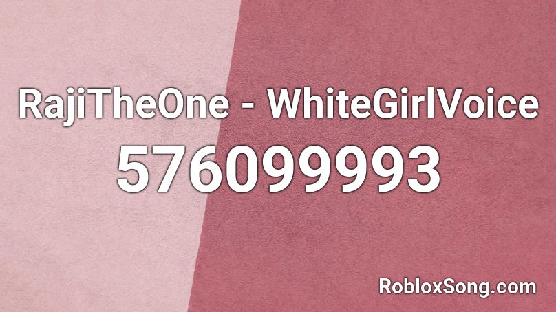 RajiTheOne - WhiteGirlVoice Roblox ID