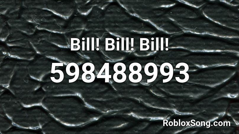 Bill! Bill! Bill! Roblox ID