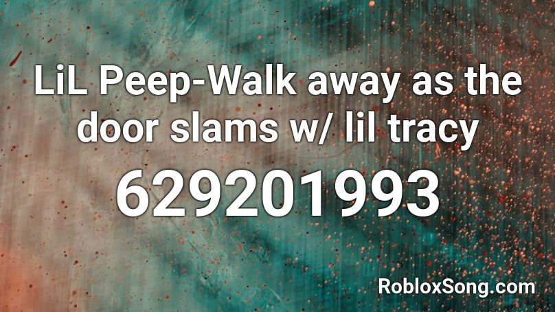 Lil Peep Walk Away As The Door Slams W Lil Tracy Roblox Id Roblox Music Codes - walk roblox code