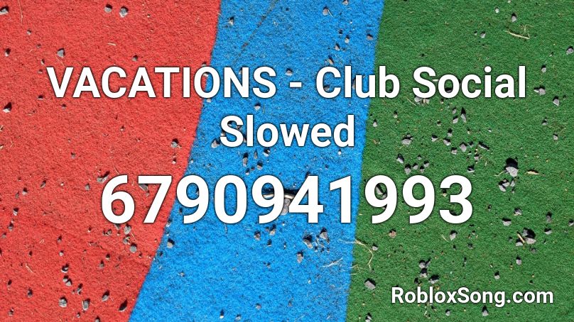 VACATIONS - Club Social Slowed Roblox ID