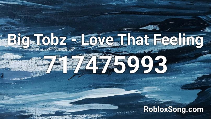 Big Tobz - Love That Feeling Roblox ID