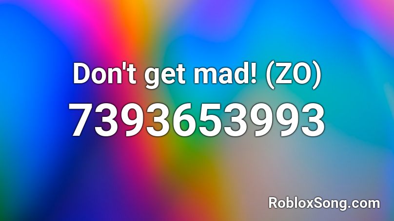 Don't get mad! (ZO) Roblox ID