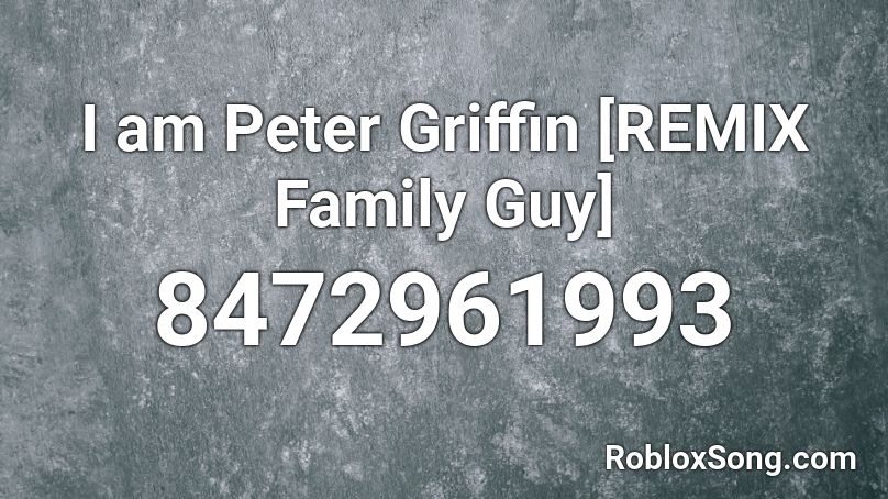 I am Peter Griffin [REMIX Family Guy] Roblox ID