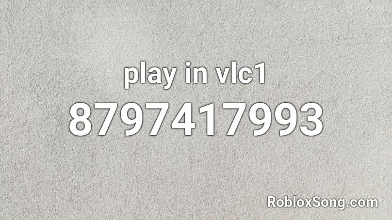 play in vlc1 Roblox ID