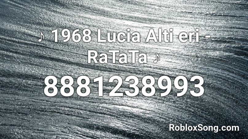 ♪ 1968 Lucia Alti eri - RaTaTa ♪ Roblox ID